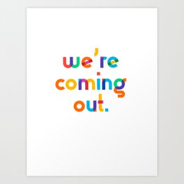 WE'RE COMING OUT - Rainbow PRIDE typography Art Print