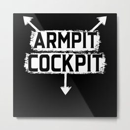 Armpit Cockpit Adult Humor Funny Dirty Jokes Metal Print | Pun, Vulgar, Provocative, Gag, Jokes, Graphicdesign, Sarcasm, Sex, Funny, Offensive 