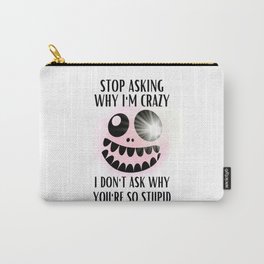 Stop Asking Why Im Crazy Carry-All Pouch