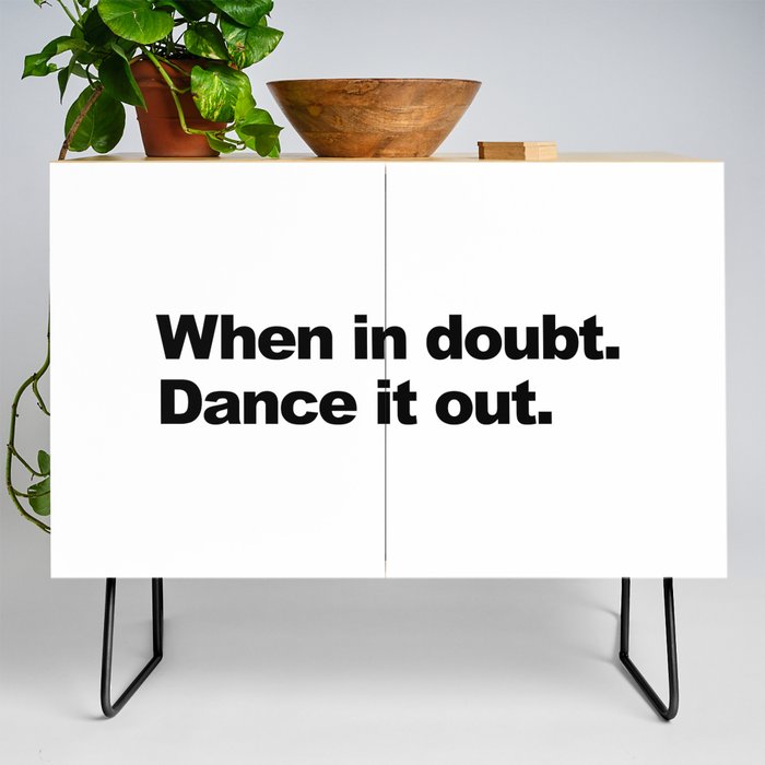 When in doubt. Dance it out Credenza