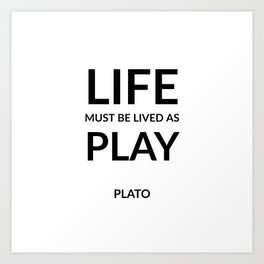 Greek Philosophy quotes -  Life must be lived as play. - Plato Art Print | Philosopher, Thinker, Intellectual, Curated, Wise, Words, Plato, Study, Student, Typography 