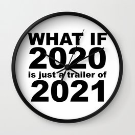 What If 2020 is just a trailer for 2021 Humor Sarcasm Wall Clock