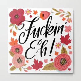 Pretty Swe*ry: Fuckin' Eh! Metal Print | Fuckineh, Canadian, Drawing, Typography, Pattern, Canadaday, Digital, Floral 