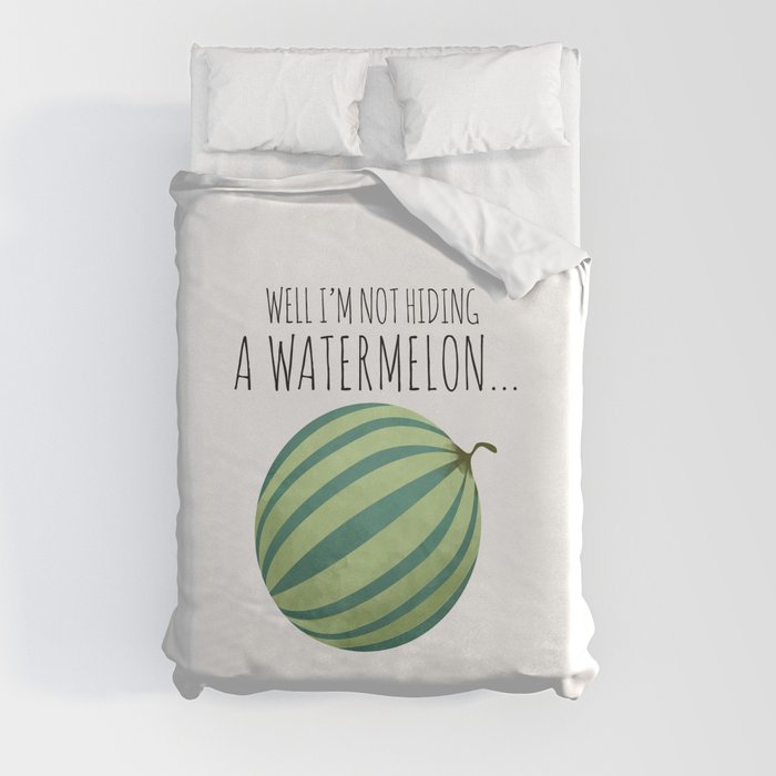 Well I'm Not Hiding A Watermelon... Duvet Cover