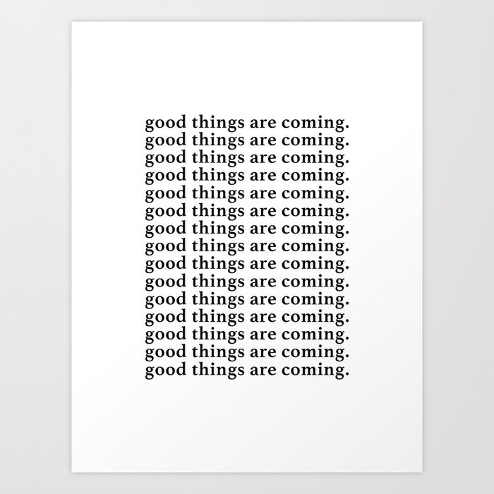 good things are coming Kunstdrucke good things are coming Kunstdrucke