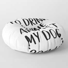 Drink Wine And Pet My Dog Floor Pillow