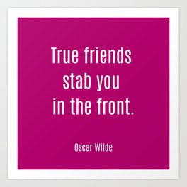 Oscar Wilde Quote: True friends stab you in the front. Art Print