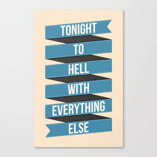 Tonight To Hell With Everything Else Canvas Print