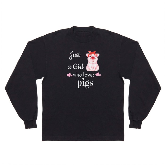JUST A GIRL WHO LOVES PIGS Long Sleeve T Shirt