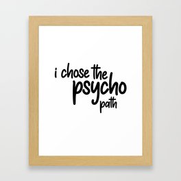 I Chose The Psycho Path Framed Art Print