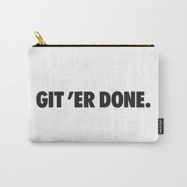 GIT 'ER DONE. Carry-All Pouch