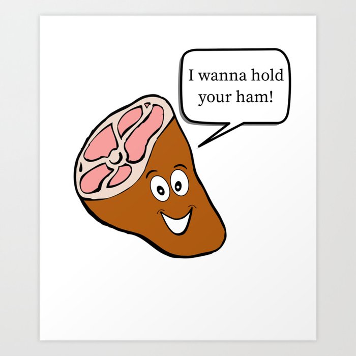 I Wanna Hold Your Ham Funny Ham Pun Art Print by DogBoo Society6