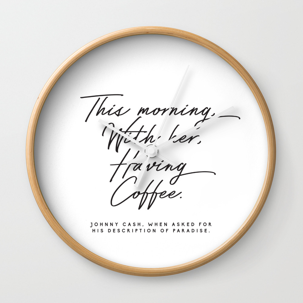 Johnny Cash Quote This Morning With Her Having Coffee Romantic Love Wall Clock By Honeymoonhotel Society6