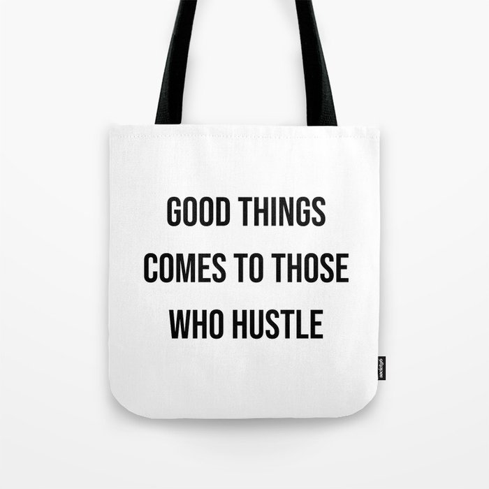 Good things comes to those who hustle Tote Bag