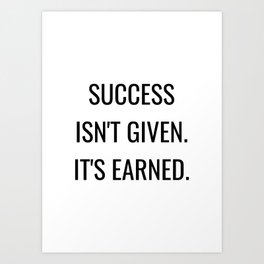 Success  isn't Given. It's earned Art Print