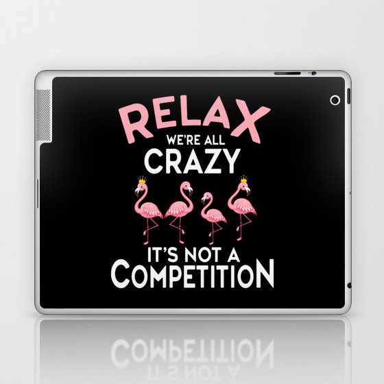 Relax We're All Crazy It's Not A Competition Laptop & iPad Skin