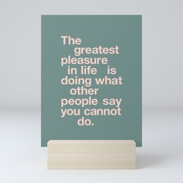 The Greatest Pleasure in Life is Doing What People Say You Cannot Do Mini Art Print
