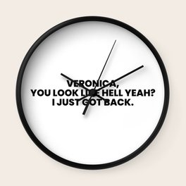 Veronica, you look like hell Yeah? I just got back Wall Clock