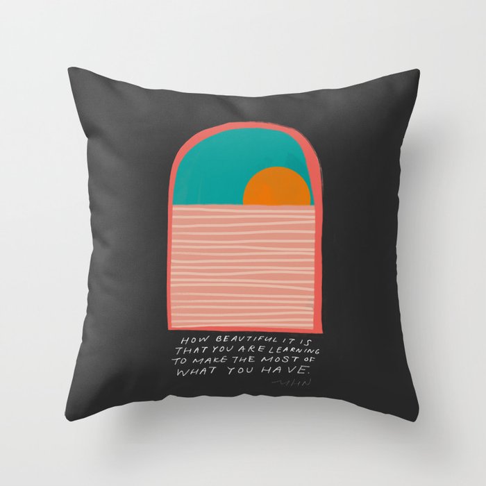 "How Beautiful It Is That You Are Learning To Make The Most Of What You Have." Throw Pillow