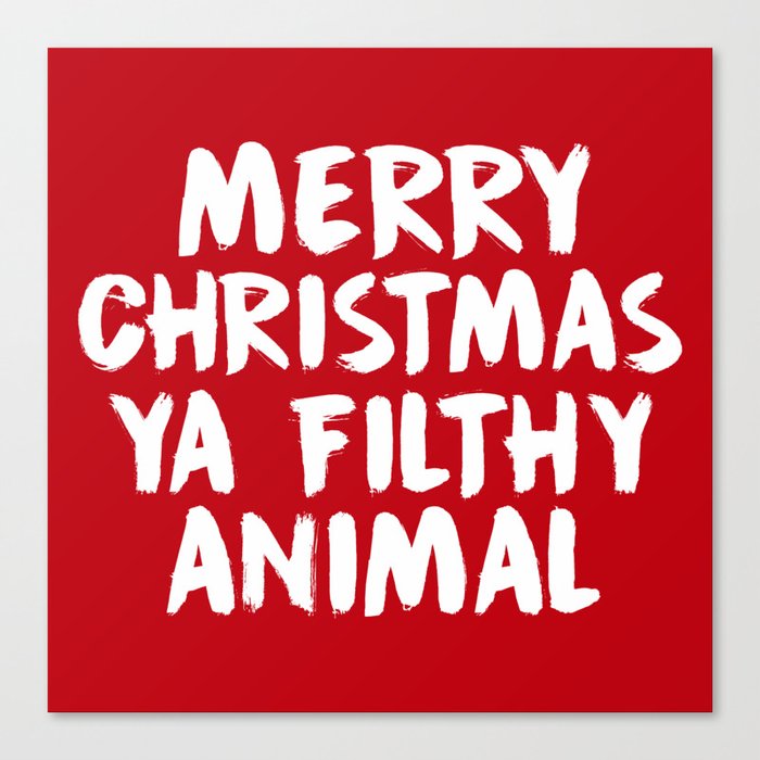 Merry Christmas Ya Filthy Animal, Funny, Saying Canvas Print