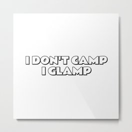 I don't camp, I glamp - glamping glamper Metal Print | Glampers, Rvpark, Motorhome, Funnyrv, Lovecamping, Happycamper, Glampingprincess, Happyglamper, Glamper, Camperlife 