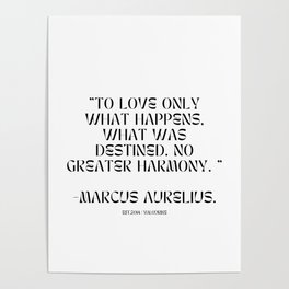 11 stoic quotes on life 220409 To love only what happens, what was destined. No greater harmony.  -Marcus Aurelius. Poster