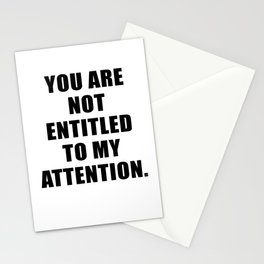 YOU ARE NOT ENTITLED TO MY ATTENTION. Stationery Cards