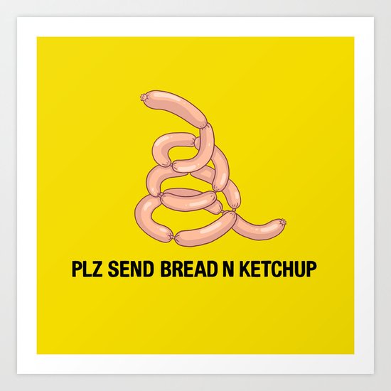 PLZ SEND BREAD N KETCHUP Art Print