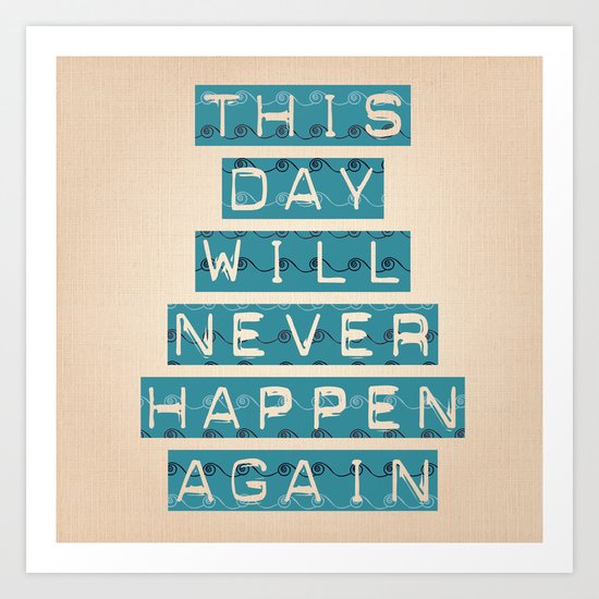 this day will never happen again Art Print