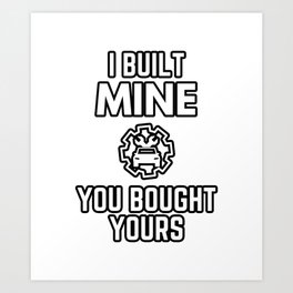 I Built Mine You Bought Yours Car Mechanic Enthusiast Art Print