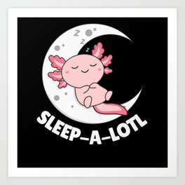 Sleep A Lotl Axolotl Lovers Cute Animals Relax Art Print