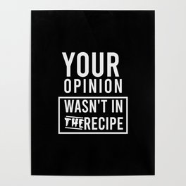 your opinion wasn't in the recipe Poster