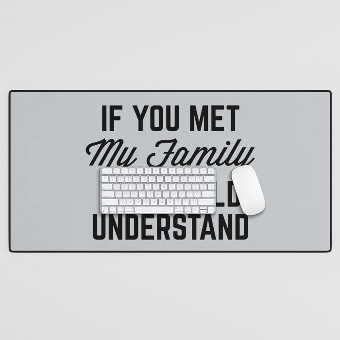 If You Met My Family (Gray) Funny Quote Desk Mat