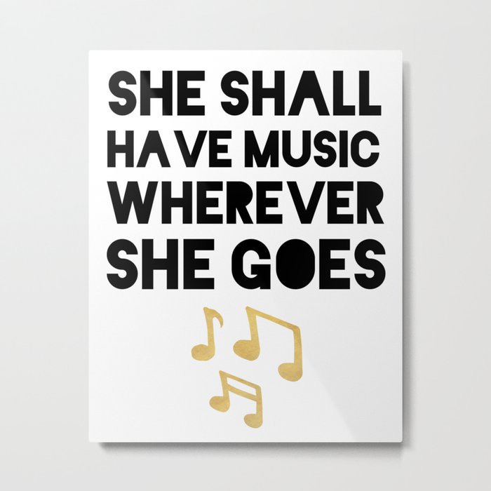 SHE SHALL HAVE MUSIC WHEREVER SHE GOES Metal Print