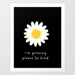 I'm Grieving Please Be Kind Art Print