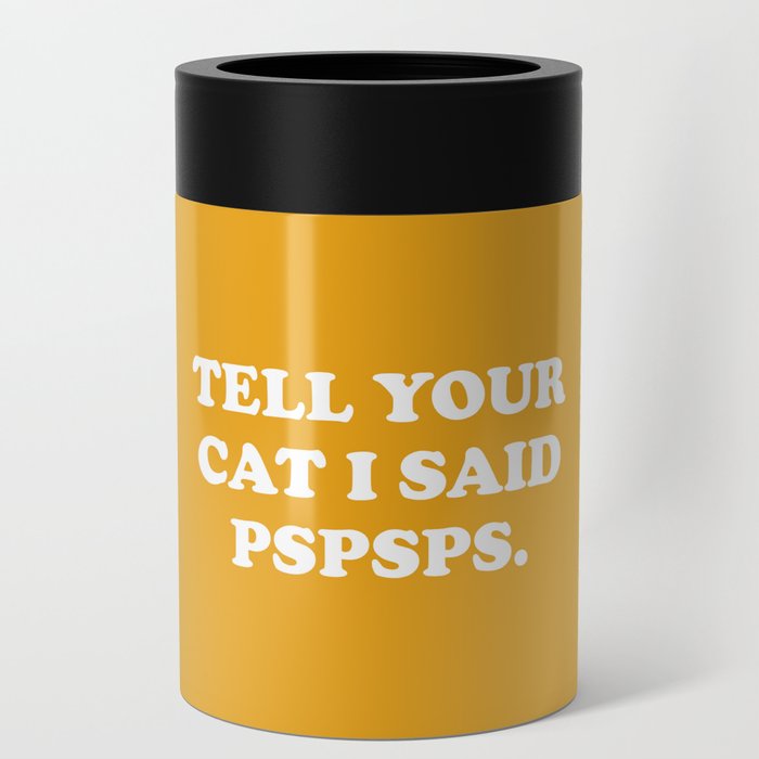 Cat I Said Pspsps Funny Quote Can Cooler