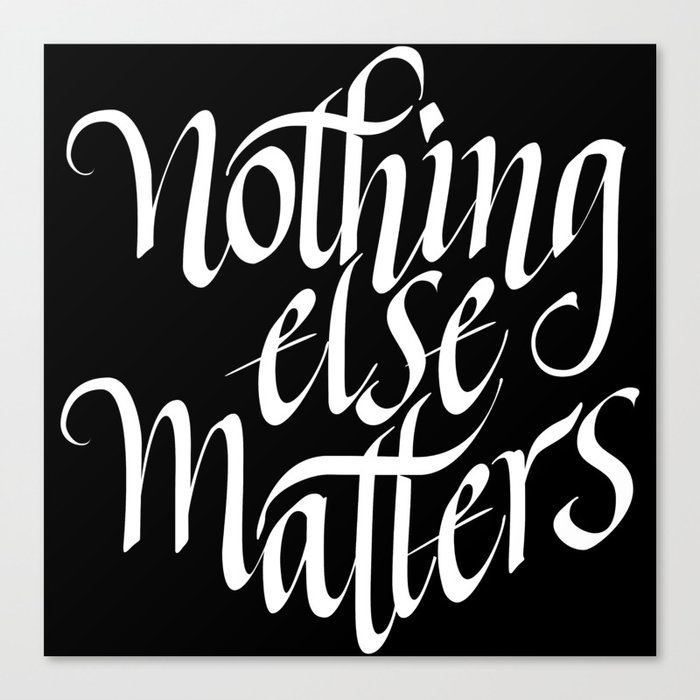 Nothing Else Matters Canvas Print By Thezeegn Society6