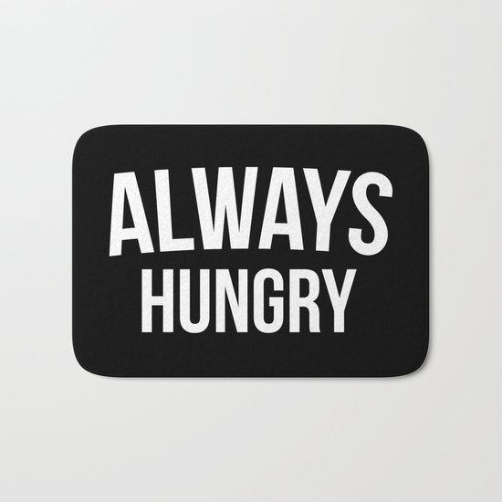 Always Hungry Funny Quote Bath Mat