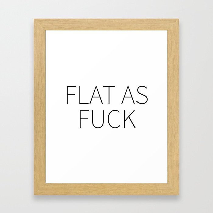FLAT AS FUCK Framed Art Print