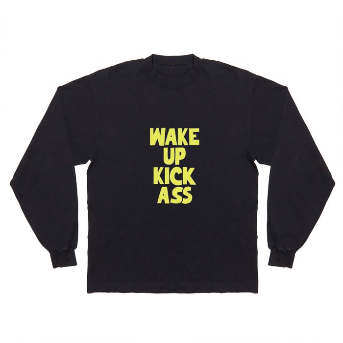 Wake Up Kick Ass Long Sleeve T Shirt