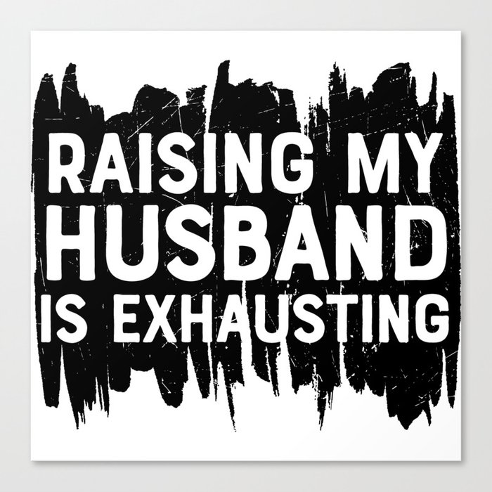 Raising My Husband Is Exhausting Canvas Print