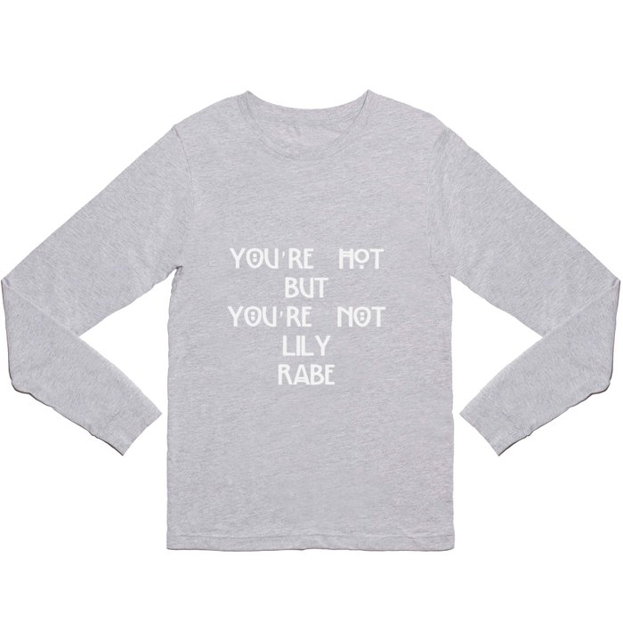 You're hot but you're not Lily Rabe shirt Long Sleeve T Shirt by  Lily_honking_rabe | Society6
