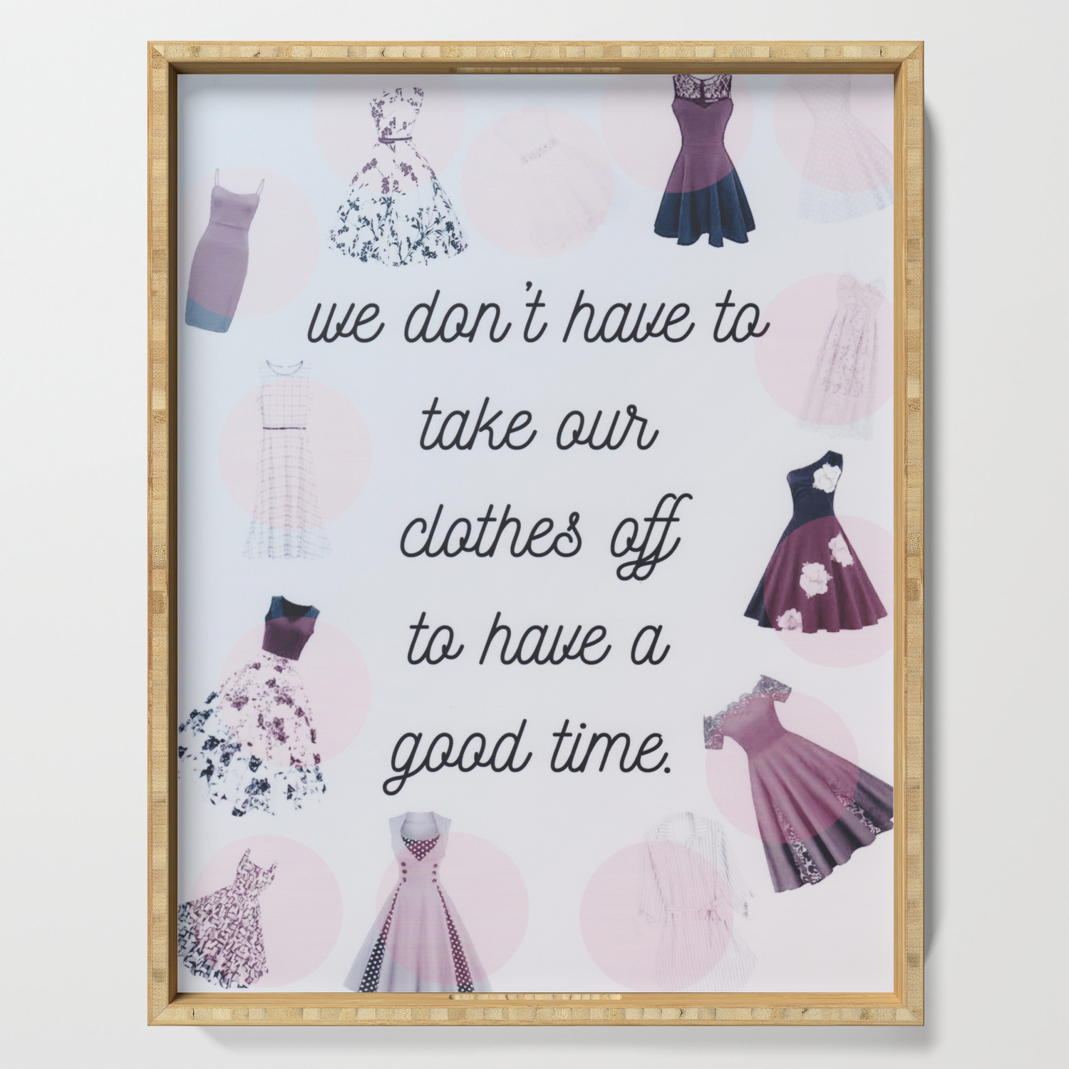 We Don T Have To Take Our Clothes Off Serving Tray By Radler1