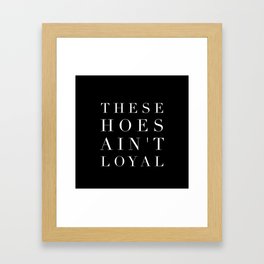 These Hoes Ain't Loyal Framed Art Print