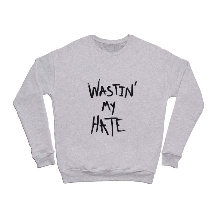 Wastin' my Hate  Crewneck Sweatshirt