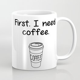 First. I need coffee. Mug
