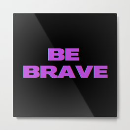 Be Brave T-shirt, be brave shirt Metal Print
