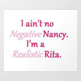 I ain't no Negative Nancy! Art Print