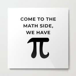 Come To The Math Side, We Have Pi Metal Print | Mathematics, Funny, Pie, Day, Pi, Love, Piday, Student, 314, Symbol 