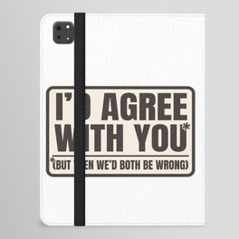 Agree With You Both Be Wrong Funny Quote iPad Folio Case